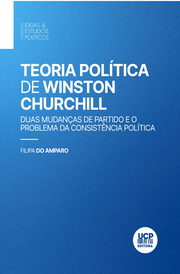 Capa Livro - Teoria Política de Winston Chuchill: Duas mudanças de Partido e o problema da Consistência Política